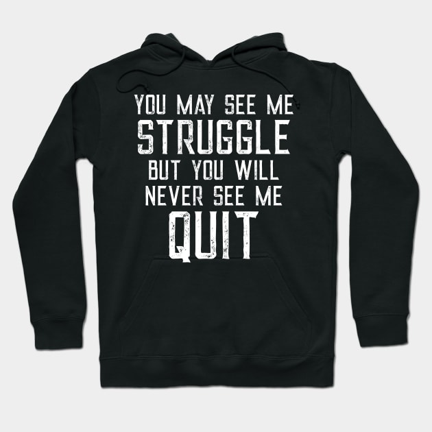 You May See Me Struggle But You Will Never See Me Quit Hoodie by CeeGunn